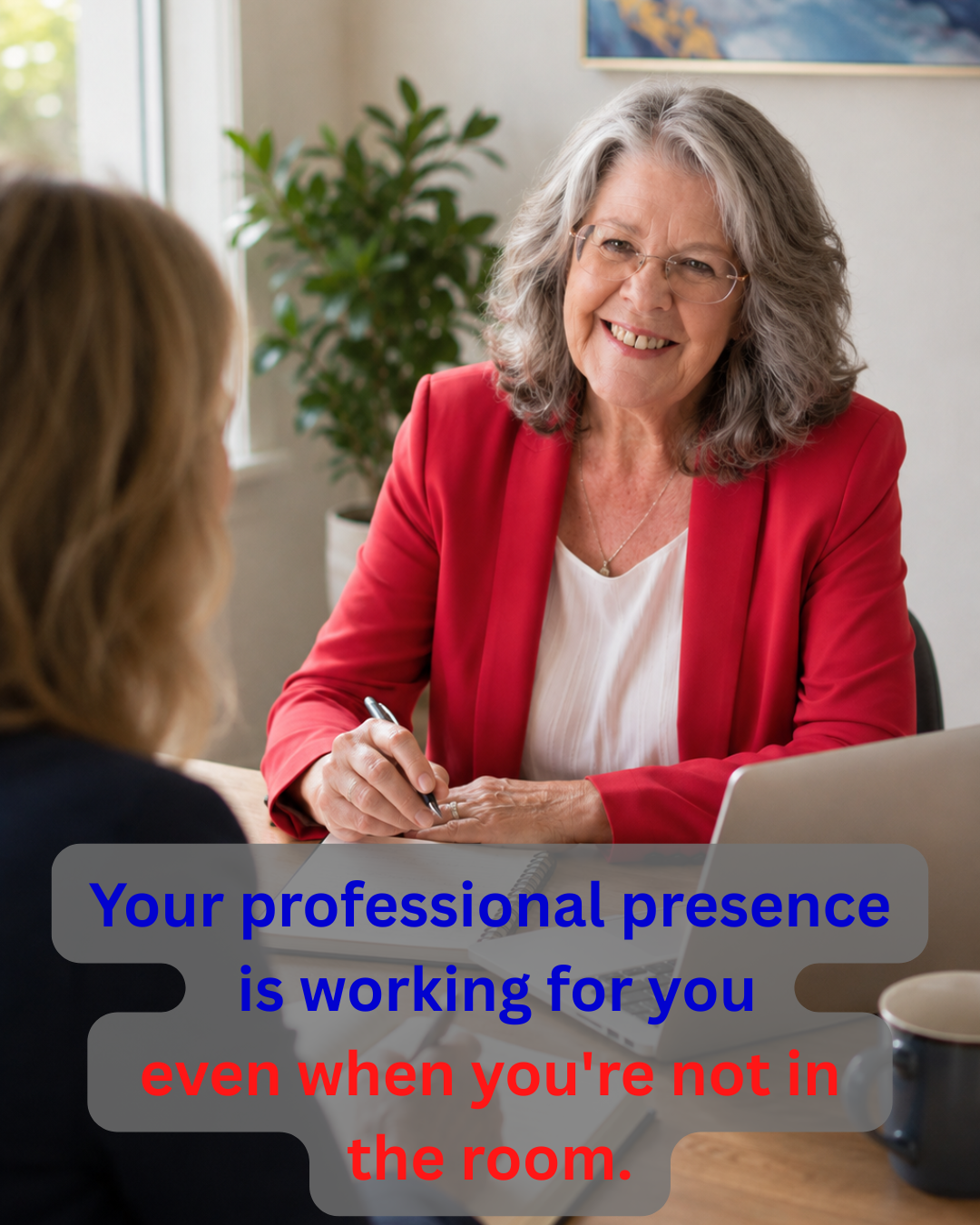 Your professional presence is working for you even when youre not in the room. 1